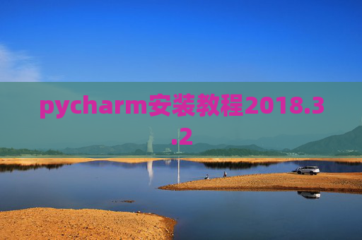 pycharm安装教程2018.3.2 pycharm安装教程2018.3.2